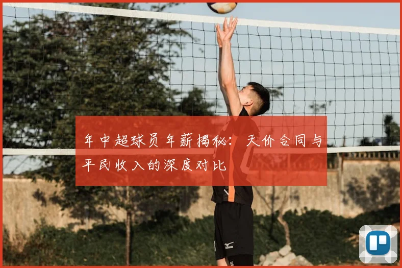 年中超球员年薪揭秘：天价合同与平民收入的深度对比